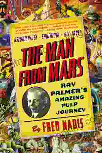 The Man From Mars: Ray Palmer S Amazing Pulp Journey
