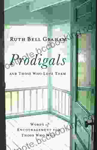 Prodigals And Those Who Love Them: Words Of Encouragement For Those Who Wait