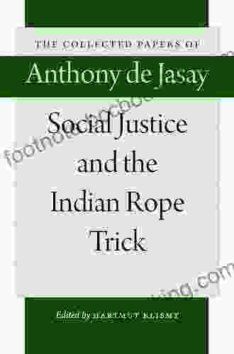 Social Justice And The Indian Rope Trick (The Collected Papers Of Anthony De Jasay)