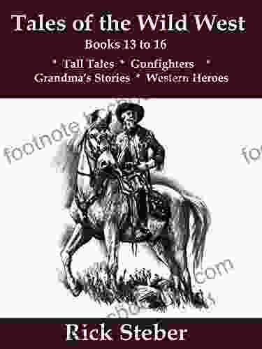Tales Of The Wild West 13 To 16: Tall Tales Gunfighers Grandma S Stories Western Hero S