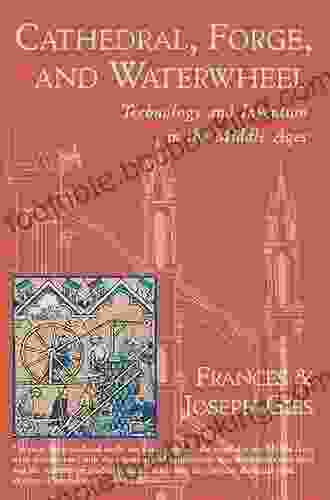 Cathedral Forge And Waterwheel: Technology And Invention In The Middle Ages (Medieval Life)