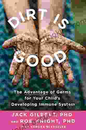 Dirt Is Good: The Advantage Of Germs For Your Child S Developing Immune System