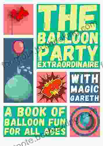 The Balloon Party Extraordinaire With Magic Gareth: A Of Balloon Fun For All Ages