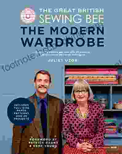 The Great British Sewing Bee: The Modern Wardrobe: Create Clothes You Love With 28 Projects And Innovative Alteration Techniques