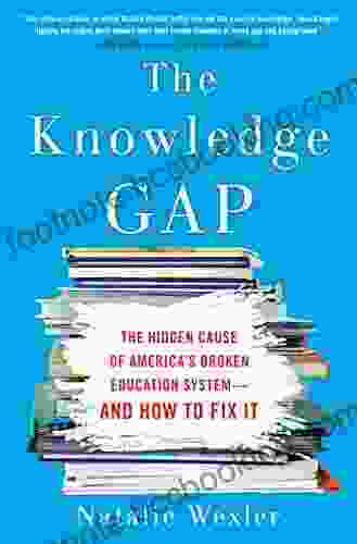 The Knowledge Gap: The Hidden Cause Of America S Broken Education System And How To Fix It