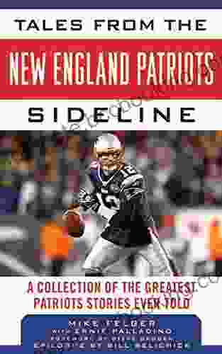 Tales From The New England Patriots Sideline: A Collection Of The Greatest Stories Of The Team S First 40 Years (Tales From The Team)