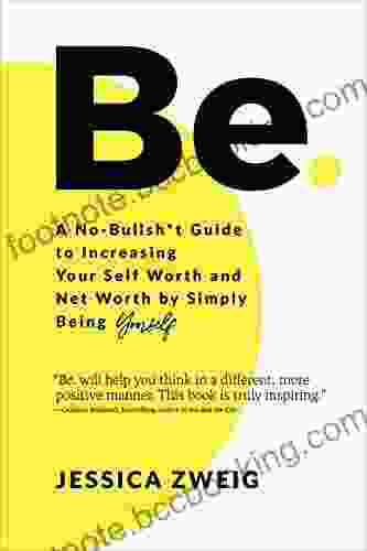 Be: A No Bullsh*t Guide To Increasing Your Self Worth And Net Worth By Simply Being Yourself