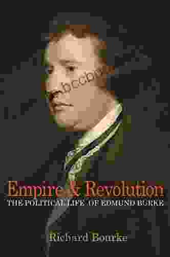 Empire And Revolution: The Political Life Of Edmund Burke