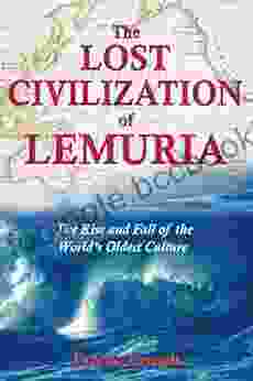 The Lost Civilization Of Lemuria: The Rise And Fall Of The World S Oldest Culture