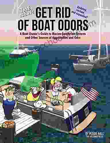 The New Get Rid Of Boat Odors 2nd Edition: A Boat Owner S Guide To Marine Sanitation Systems And Other Sources Of Aggravation And Odor