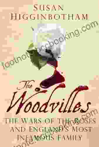 The Woodvilles: The Wars Of The Roses And England S Most Infamous Family