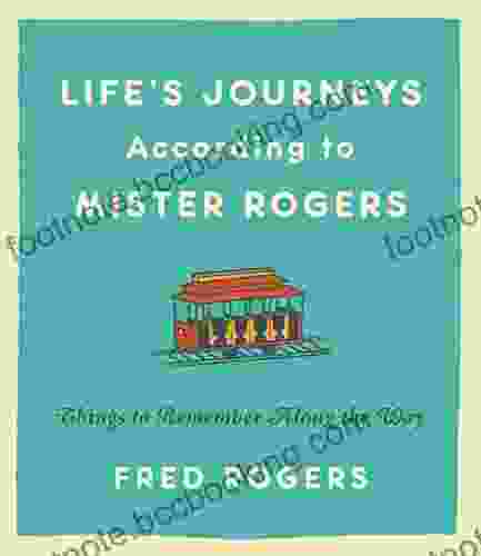 Life S Journeys According To Mister Rogers: Things To Remember Along The Way