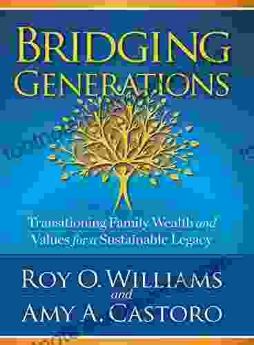 Bridging Generations: Transitioning Family Wealth And Values For A Sustainable Legacy