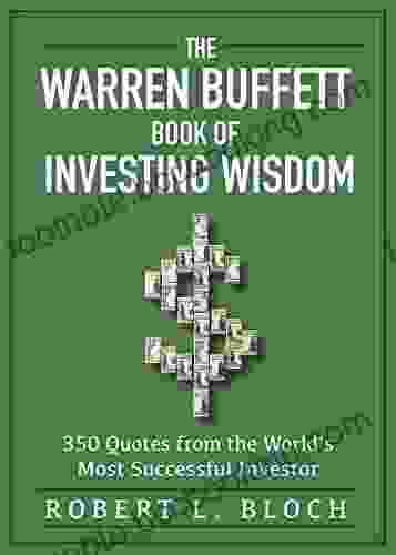 Warren Buffett Of Investing Wisdom: 350 Quotes From The World S Most Successful Investor