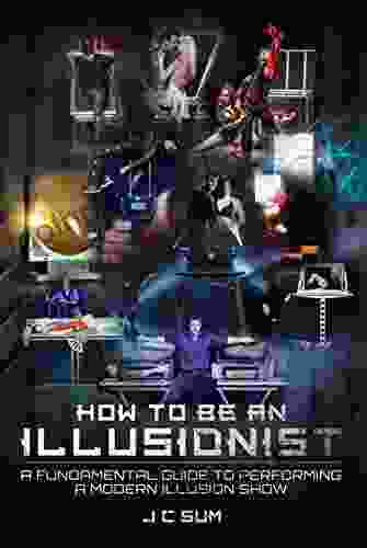 How To Be An Illusionist: A Fundamental Guide To Performing A Modern Illusion Show