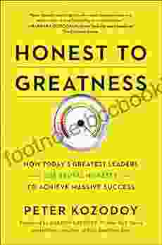 Honest To Greatness: How Today S Greatest Leaders Use Brutal Honesty To Achieve Massive Success
