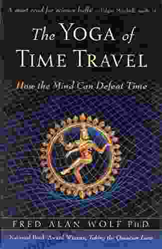 The Yoga Of Time Travel: How The Mind Can Defeat Time