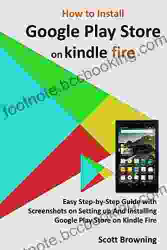 How To Install Google Play Store On Fire: Easy Step By Step Guide With Screenshots On Setting Up And Installing Google Play Store On Fire (Unique User Guides 7)