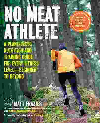 No Meat Athlete Revised And Expanded: A Plant Based Nutrition And Training Guide For Every Fitness Level Beginner To Beyond Includes More Than 60 Recipes