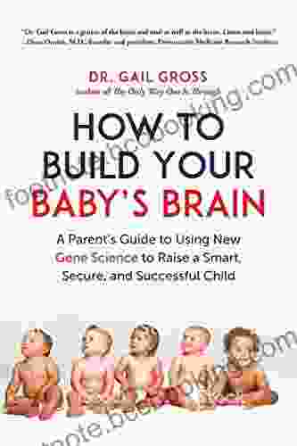 How To Build Your Baby S Brain: A Parent S Guide To Using New Gene Science To Raise A Smart Secure And Successful Child