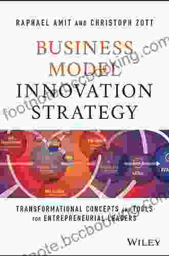 Business Model Innovation Strategy: Transformational Concepts And Tools For Entrepreneurial Leaders