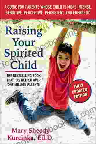Raising Your Spirited Child Third Edition: A Guide For Parents Whose Child Is More Intense Sensitive Perceptive Persistent And Energetic (Spirited Series)