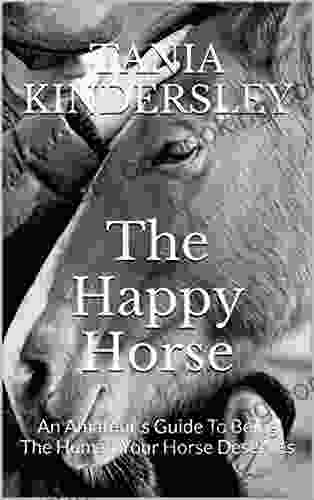 The Happy Horse: An Amateur S Guide To Being The Human Your Horse Deserves