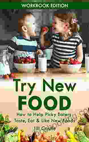 Try New Food: How To Help Picky Eaters Taste Eat Like New Foods