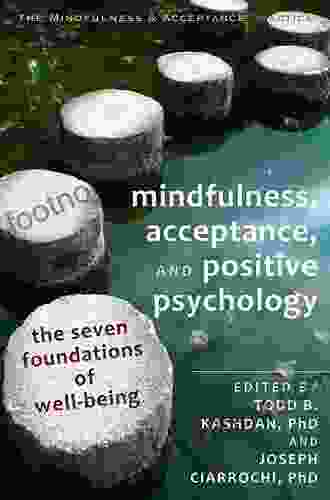 Mindfulness Acceptance And Positive Psychology: The Seven Foundations Of Well Being (The Context Press Mindfulness And Acceptance Practica Series)