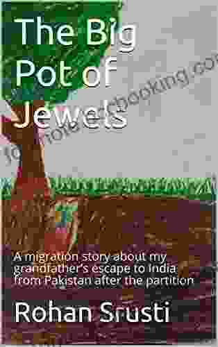 The Big Pot Of Jewels: A Migration Story About My Grandfather S Escape To India From Pakistan After The Partition