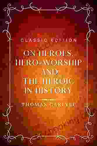 ON HEROES HERO WORSHIP AND THE HEROIC IN HISTORY : Novel Classic Editions With Original Illustration Original Illustrations Annotated