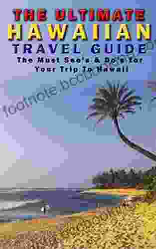 The Ultimate Hawaiin Travel Guide: The Must Sees And Dos For Your Trip To Hawaii (Hawaii Travel Guide Hawaii History Travel Travel Guide Books)