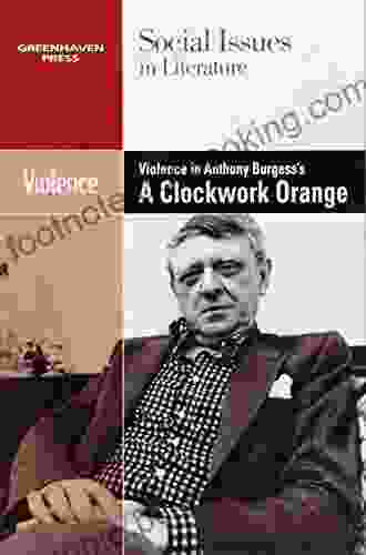 Violence In Anthony Burgess S A Clockwork Orange (Social Issues In Literature)