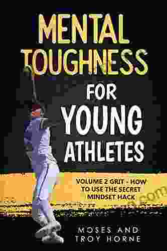 Mental Toughness For Young Athletes: Volume 2 Grit How To Use The Secret Mindset Hack