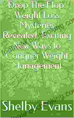 Drop The Flop: Weight Loss Mysteries Revealed Exciting New Ways To Conquer Weight Management
