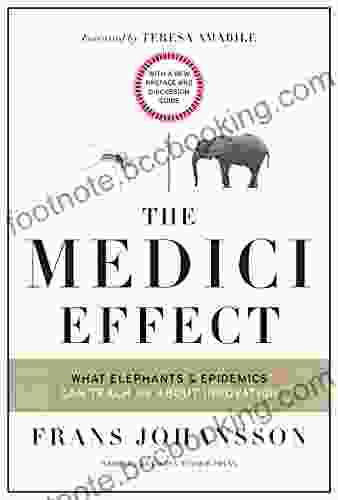 The Medici Effect With A New Preface And Discussion Guide: What Elephants And Epidemics Can Teach Us About Innovation