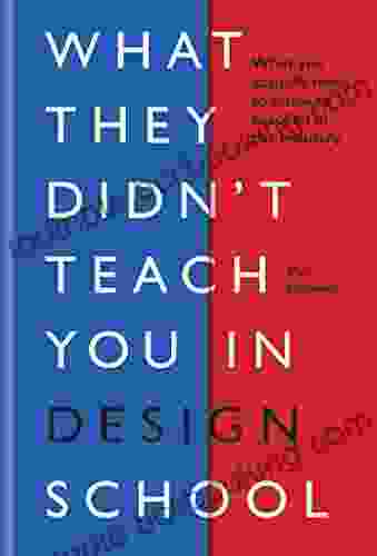 What They Didn T Teach You In Design School: What You Actually Need To Know To Make A Success In The Industry (What They Didn T Teach You In School 1)