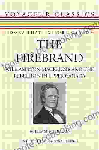 The Firebrand: William Lyon Mackenzie And The Rebellion In Upper Canada (Voyageur Classics 10)